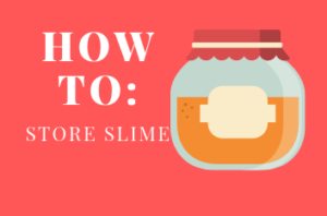 HOW TO STORE SLIME